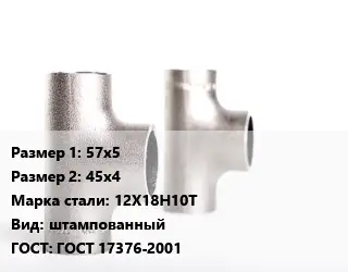 Тройник нержавеющий 57х5х45х4 Сталь: 12Х18Н10Т штампованный ГОСТ: ГОСТ 17376-2001